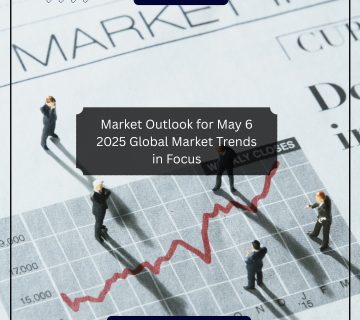Market Outlook for May 6 2025 Global Market Trends in Focus
