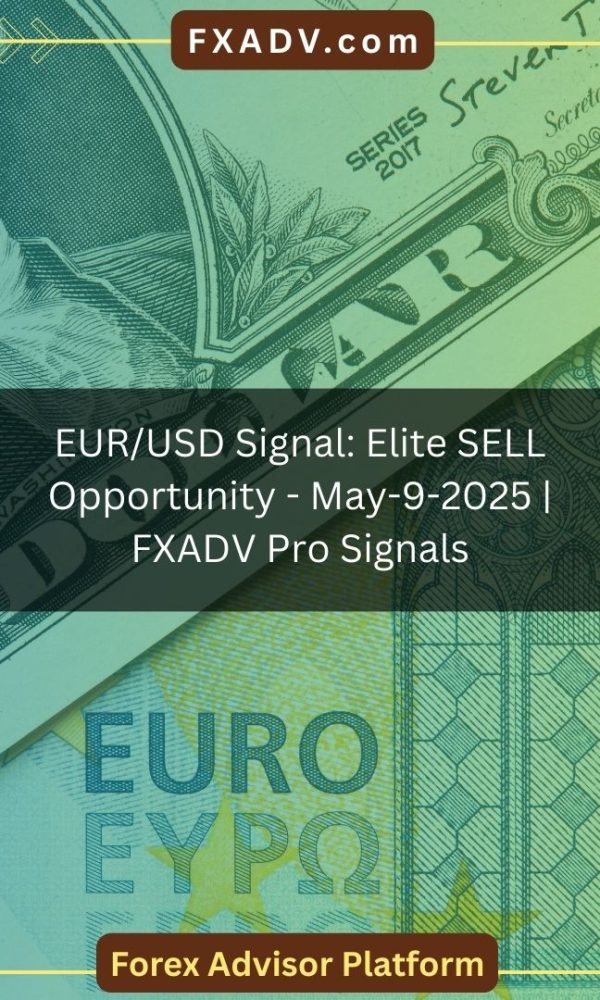 EUR/USD Signal: Elite SELL Opportunity - May-9-2025 | FXADV Pro Signals