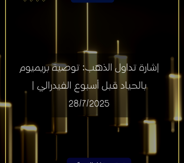 إشارة تداول الذهب: توصية بريميوم بالحياد قبل أسبوع الفيدرالي | 28/7/2025