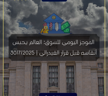 الموجز اليومي للسوق: العالم يحبس أنفاسه قبل قرار الفيدرالي | 30/7/2025