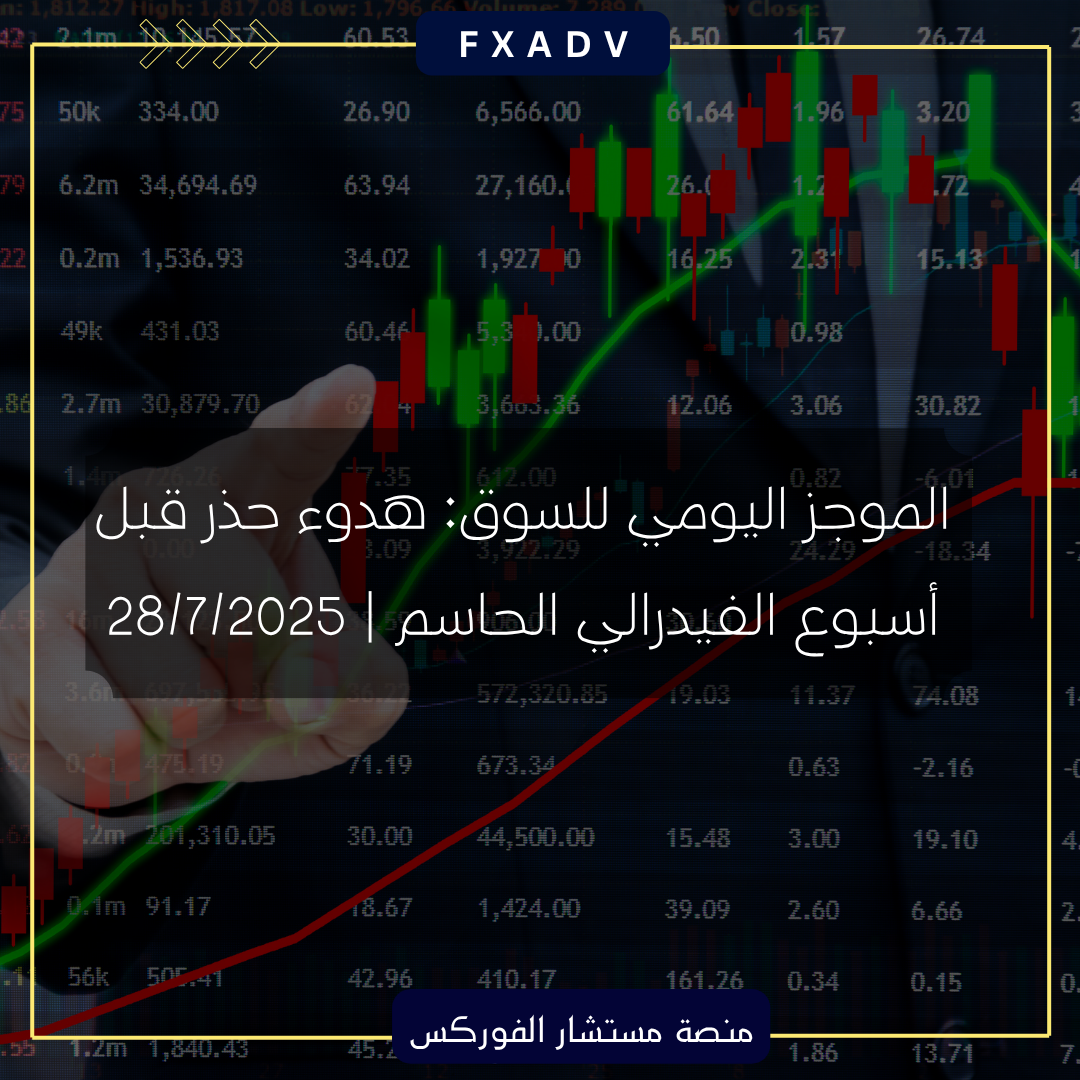 الموجز اليومي للسوق: هدوء حذر قبل أسبوع الفيدرالي الحاسم | 28/7/2025